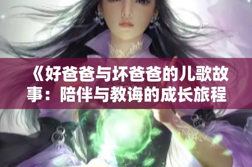《好爸爸与坏爸爸的儿歌故事：陪伴与教诲的成长旅程》