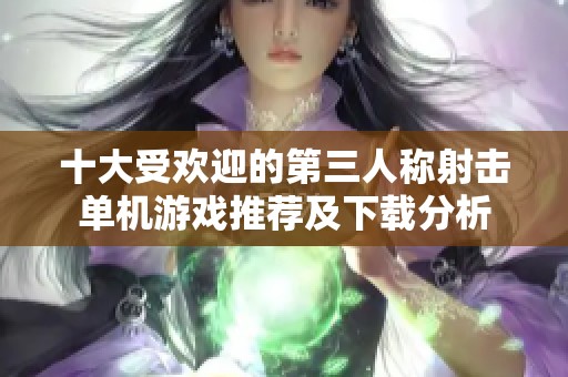 十大受欢迎的第三人称射击单机游戏推荐及下载分析