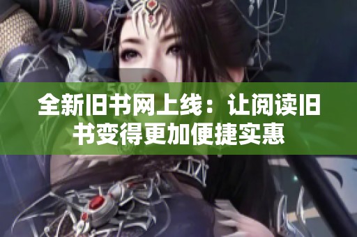 全新旧书网上线：让阅读旧书变得更加便捷实惠