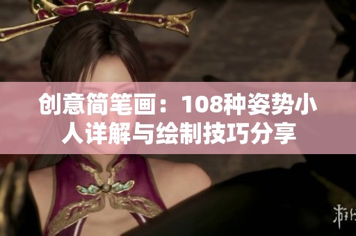 创意简笔画：108种姿势小人详解与绘制技巧分享