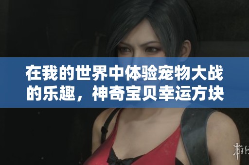 在我的世界中体验宠物大战的乐趣，神奇宝贝幸运方块等你挑战