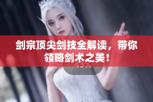 剑宗顶尖剑技全解读，带你领略剑术之美！
