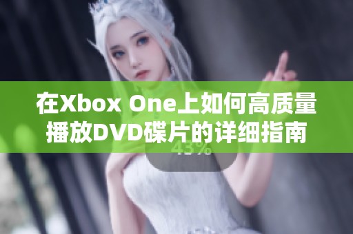 在Xbox One上如何高质量播放DVD碟片的详细指南