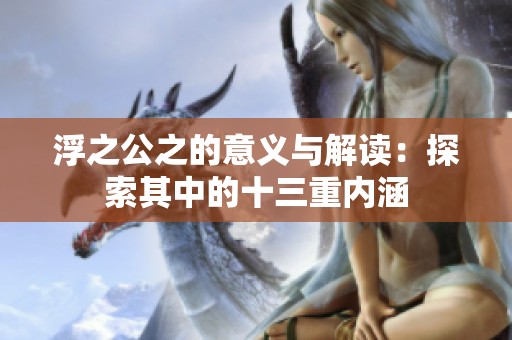 浮之公之的意义与解读：探索其中的十三重内涵