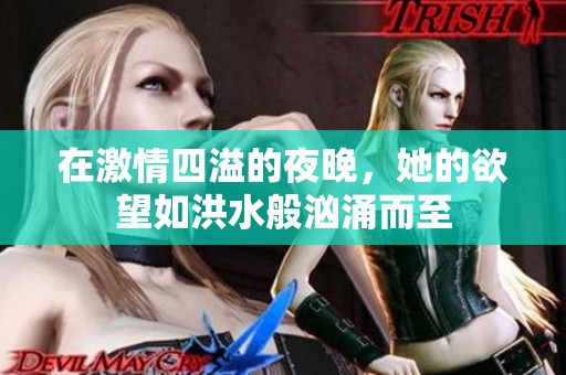 在激情四溢的夜晚，她的欲望如洪水般汹涌而至