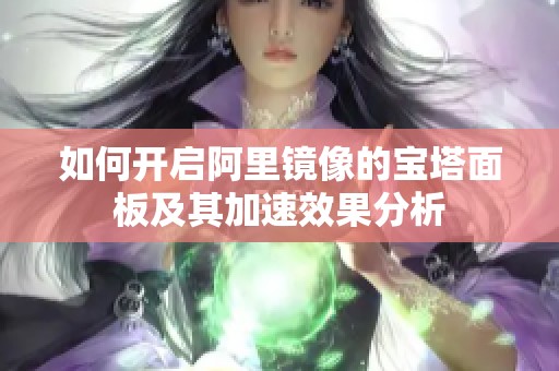 如何开启阿里镜像的宝塔面板及其加速效果分析