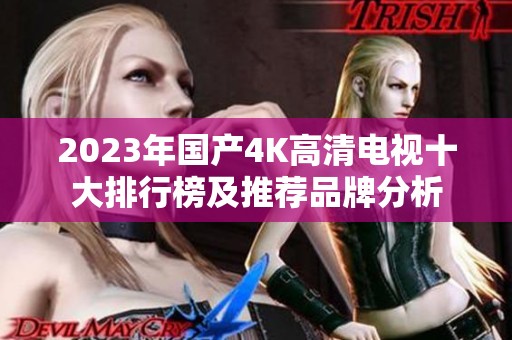 2023年国产4K高清电视十大排行榜及推荐品牌分析