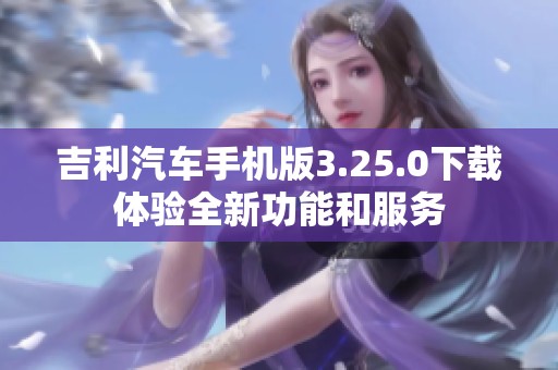 吉利汽车手机版3.25.0下载体验全新功能和服务