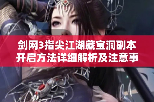 剑网3指尖江湖藏宝洞副本开启方法详细解析及注意事项