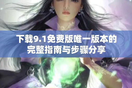 下载9.1免费版唯一版本的完整指南与步骤分享