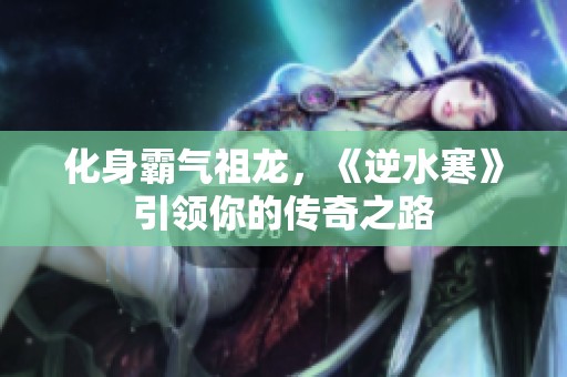 化身霸气祖龙，《逆水寒》引领你的传奇之路