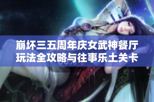 崩坏三五周年庆女武神餐厅玩法全攻略与往事乐土关卡解析