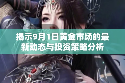 揭示9月1日黄金市场的最新动态与投资策略分析