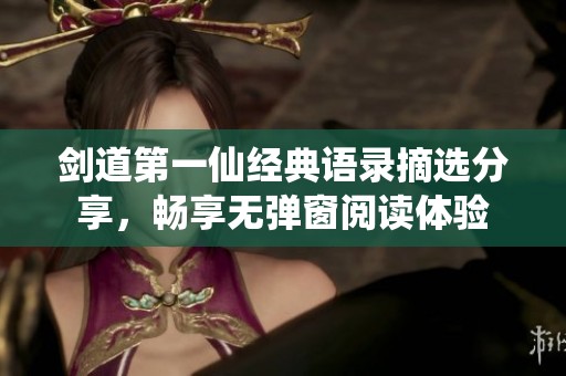 剑道第一仙经典语录摘选分享，畅享无弹窗阅读体验