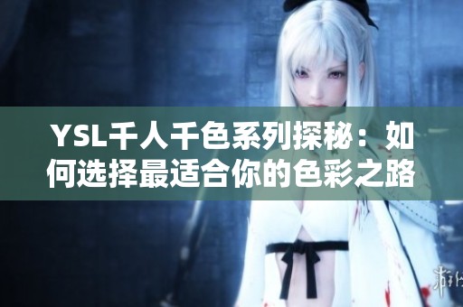 YSL千人千色系列探秘：如何选择最适合你的色彩之路
