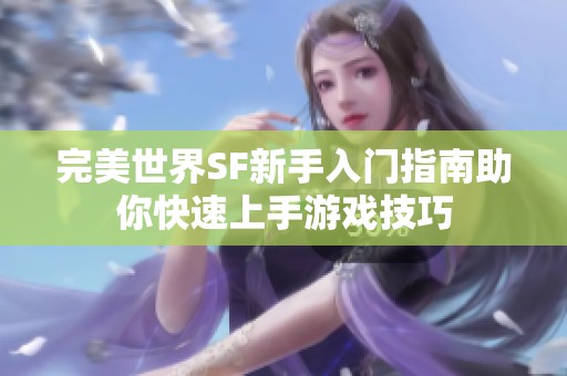 完美世界SF新手入门指南助你快速上手游戏技巧