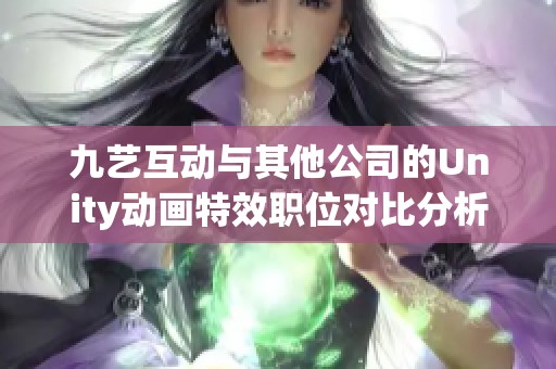 九艺互动与其他公司的Unity动画特效职位对比分析