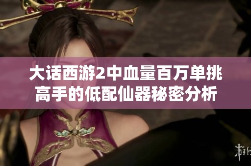 大话西游2中血量百万单挑高手的低配仙器秘密分析