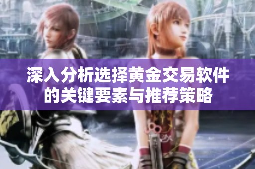 深入分析选择黄金交易软件的关键要素与推荐策略