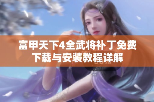 富甲天下4全武将补丁免费下载与安装教程详解