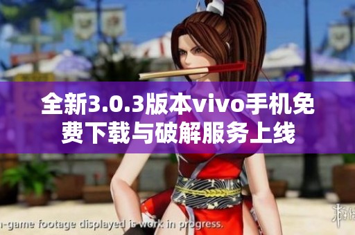 全新3.0.3版本vivo手机免费下载与破解服务上线