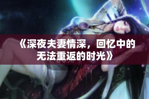 《深夜夫妻情深，回忆中的无法重返的时光》