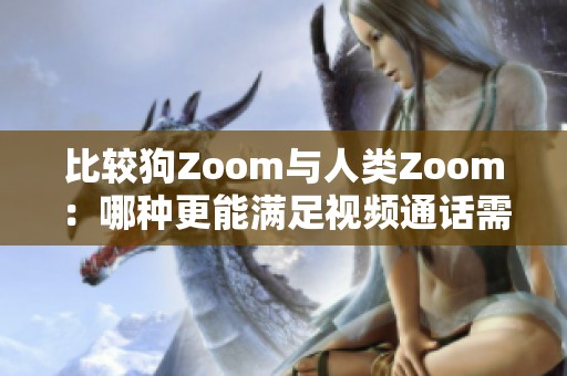 比较狗Zoom与人类Zoom：哪种更能满足视频通话需求
