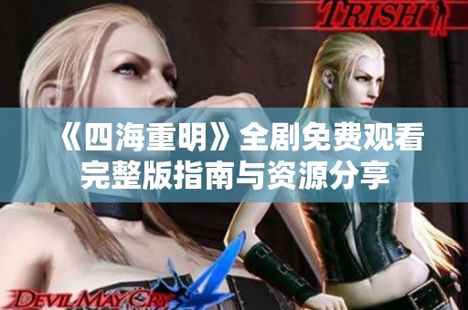《四海重明》全剧免费观看完整版指南与资源分享