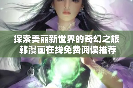 探索美丽新世界的奇幻之旅 韩漫画在线免费阅读推荐