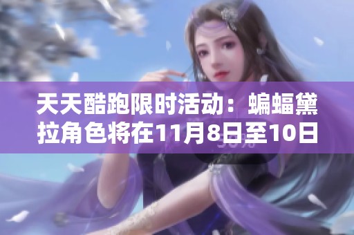 天天酷跑限时活动：蝙蝠黛拉角色将在11月8日至10日热卖！
