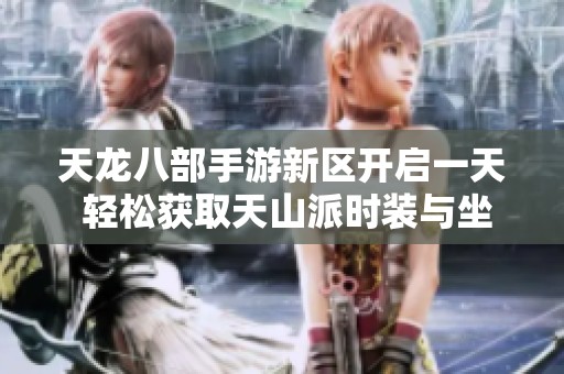 天龙八部手游新区开启一天 轻松获取天山派时装与坐骑
