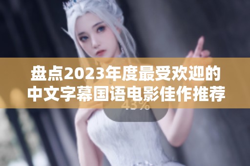 盘点2023年度最受欢迎的中文字幕国语电影佳作推荐