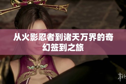 从火影忍者到诸天万界的奇幻签到之旅
