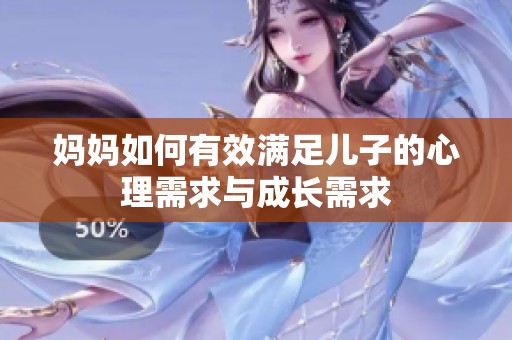 妈妈如何有效满足儿子的心理需求与成长需求