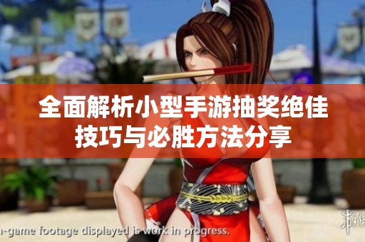 全面解析小型手游抽奖绝佳技巧与必胜方法分享
