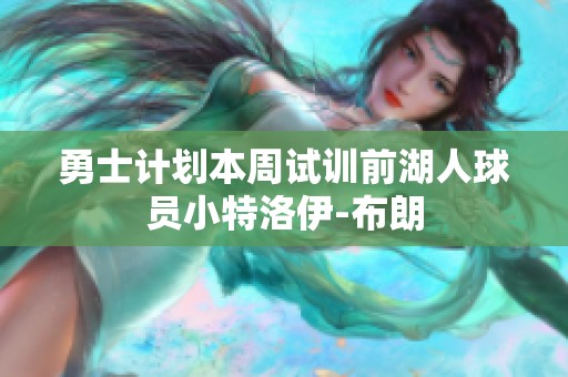 勇士计划本周试训前湖人球员小特洛伊-布朗