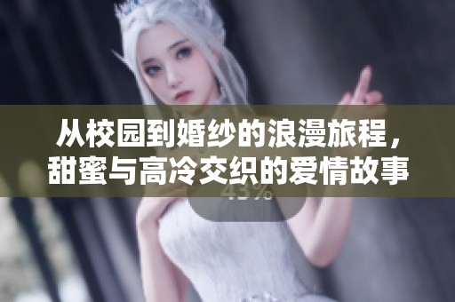 从校园到婚纱的浪漫旅程，甜蜜与高冷交织的爱情故事