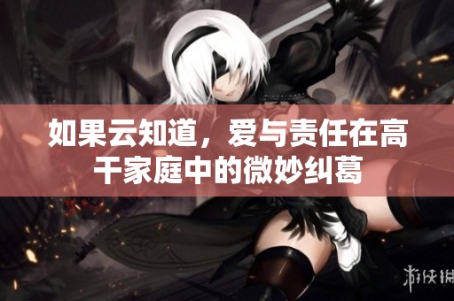 如果云知道，爱与责任在高干家庭中的微妙纠葛