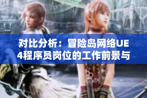 对比分析：冒险岛网络UE4程序员岗位的工作前景与发展潜力