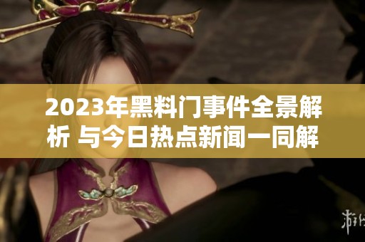 2023年黑料门事件全景解析 与今日热点新闻一同解读