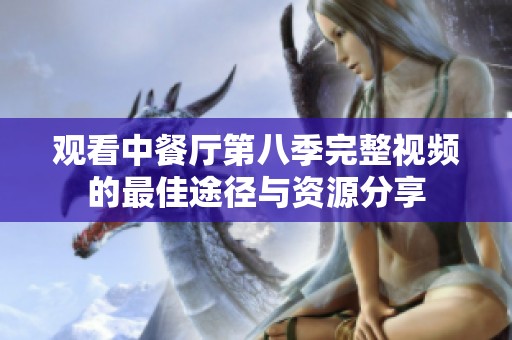 观看中餐厅第八季完整视频的最佳途径与资源分享