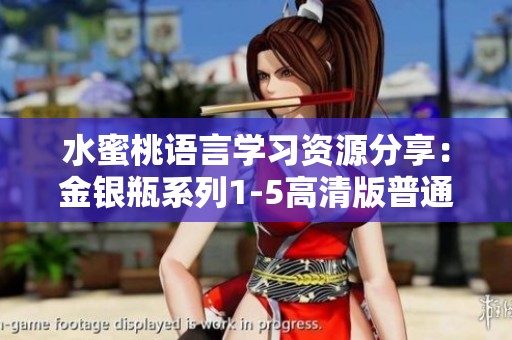 水蜜桃语言学习资源分享：金银瓶系列1-5高清版普通话教学