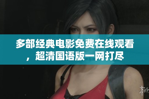 多部经典电影免费在线观看，超清国语版一网打尽