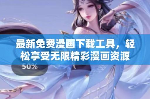 最新免费漫画下载工具，轻松享受无限精彩漫画资源