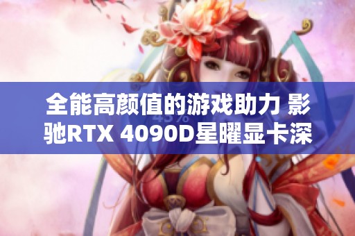 全能高颜值的游戏助力 影驰RTX 4090D星曜显卡深度评测