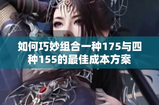 如何巧妙组合一种175与四种155的最佳成本方案