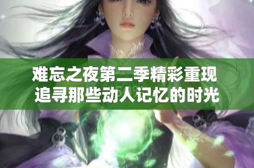 难忘之夜第二季精彩重现 追寻那些动人记忆的时光