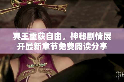 冥王重获自由，神秘剧情展开最新章节免费阅读分享