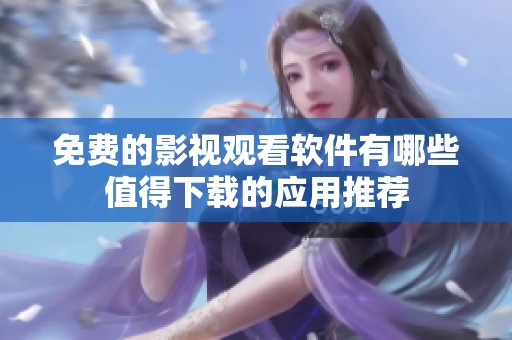 免费的影视观看软件有哪些值得下载的应用推荐