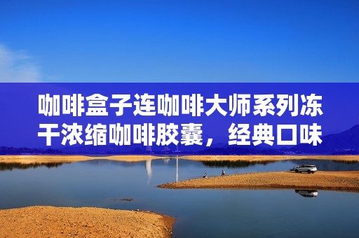 咖啡盒子连咖啡大师系列冻干浓缩咖啡胶囊，经典口味全新体验